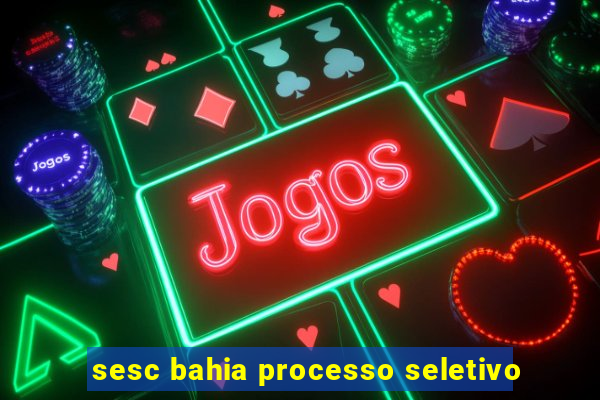 sesc bahia processo seletivo